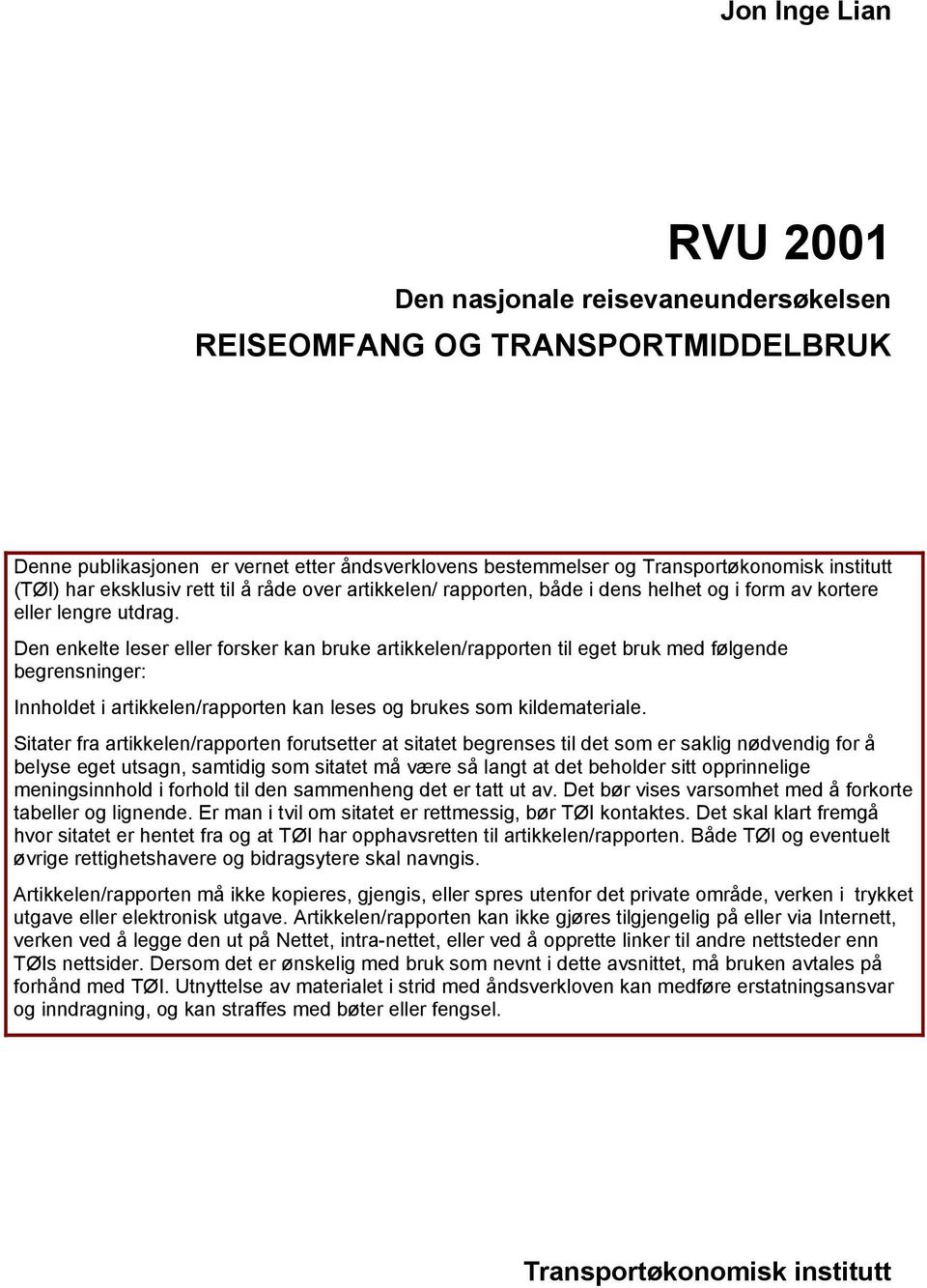 Den enkelte leser eller forsker kan bruke artikkelen/rapporten til eget bruk med følgende begrensninger: Innholdet i artikkelen/rapporten kan leses og brukes som kildemateriale.