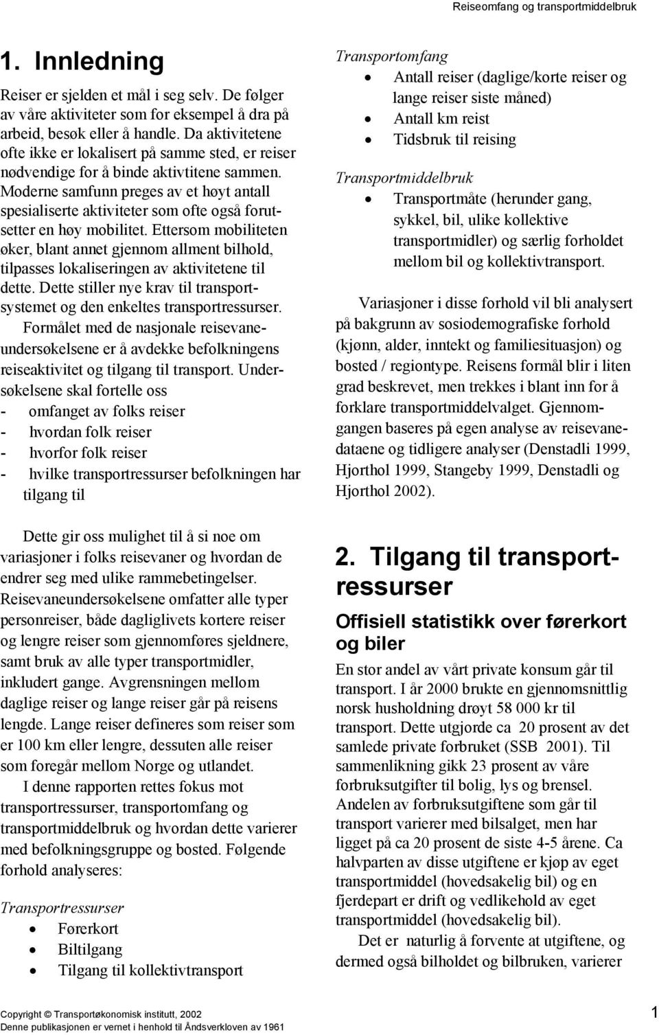 Moderne samfunn preges av et høyt antall spesialiserte aktiviteter som ofte også forutsetter en høy mobilitet.