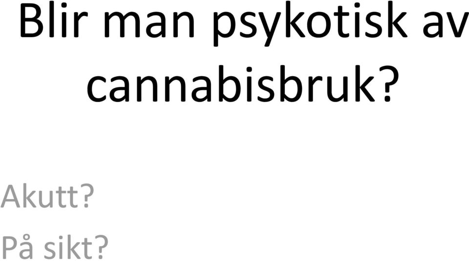 cannabisbruk?