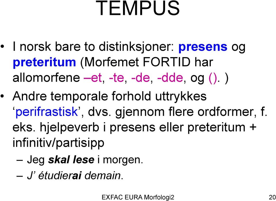 ) Andre temporale forhold uttrykkes perifrastisk, dvs. gjennom flere ordformer, f.