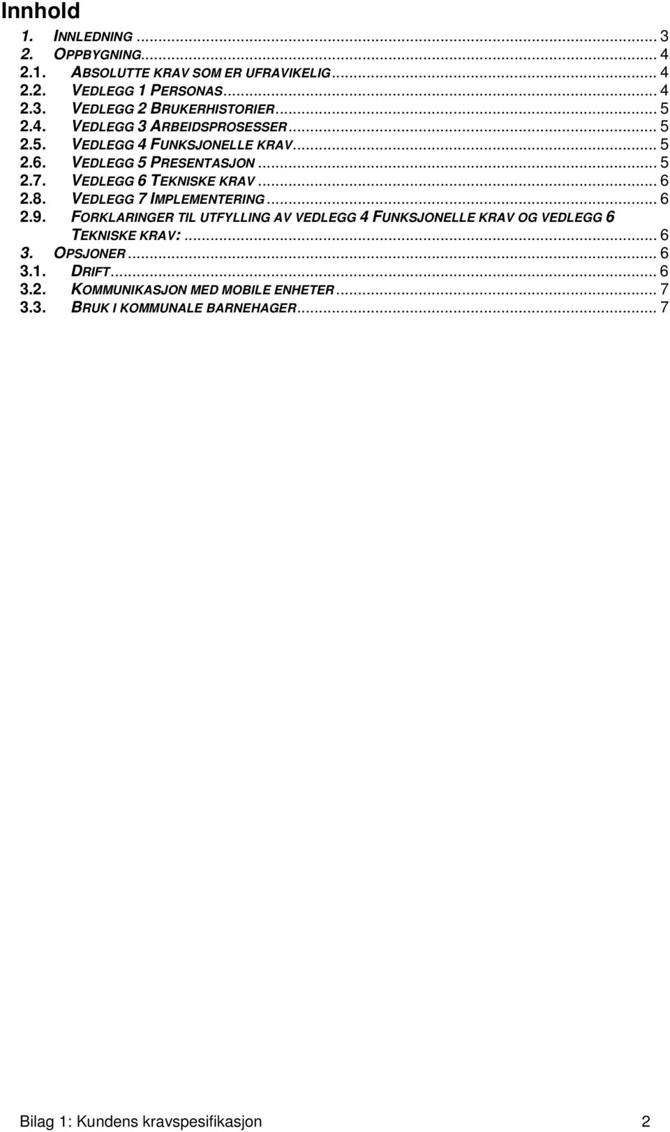 .. 6 2.8. VEDLEGG 7 IMPLEMENTERING... 6 2.9. FORKLARINGER TIL UTFYLLING AV VEDLEGG 4 FUNKSJONELLE KRAV OG VEDLEGG 6 TEKNISKE KRAV:... 6 3.