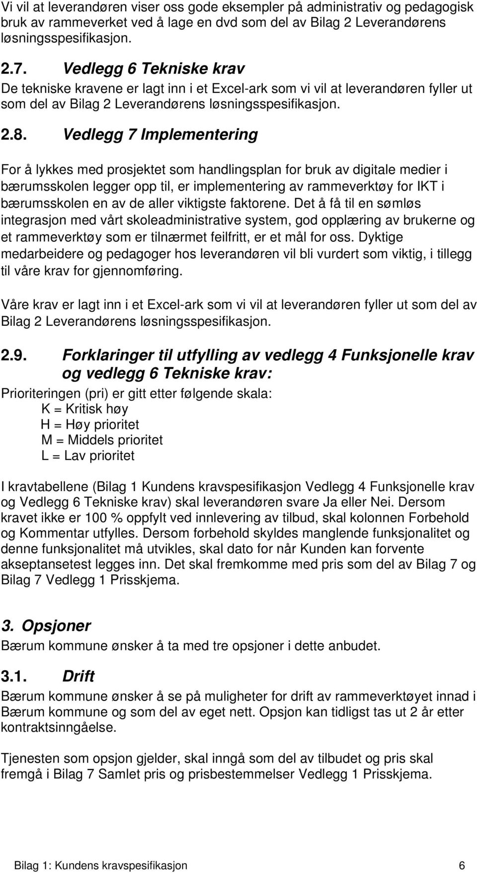 Vedlegg 7 Implementering For å lykkes med prosjektet som handlingsplan for bruk av digitale medier i bærumsskolen legger opp til, er implementering av rammeverktøy for IKT i bærumsskolen en av de