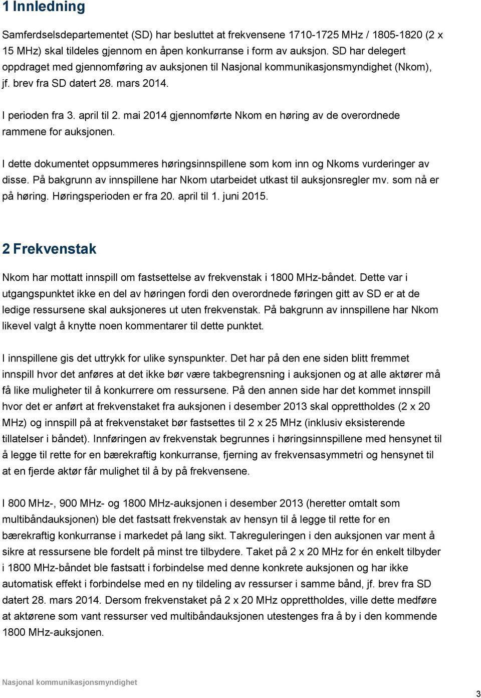 mai 2014 gjennomførte Nkom en høring av de overordnede rammene for auksjonen. I dette dokumentet oppsummeres høringsinnspillene som kom inn og Nkoms vurderinger av disse.