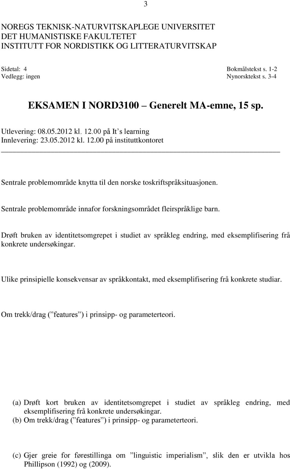 Sentrale problemområde innafor forskningsområdet fleirspråklige barn. Drøft bruken av identitetsomgrepet i studiet av språkleg endring, med eksemplifisering frå konkrete undersøkingar.