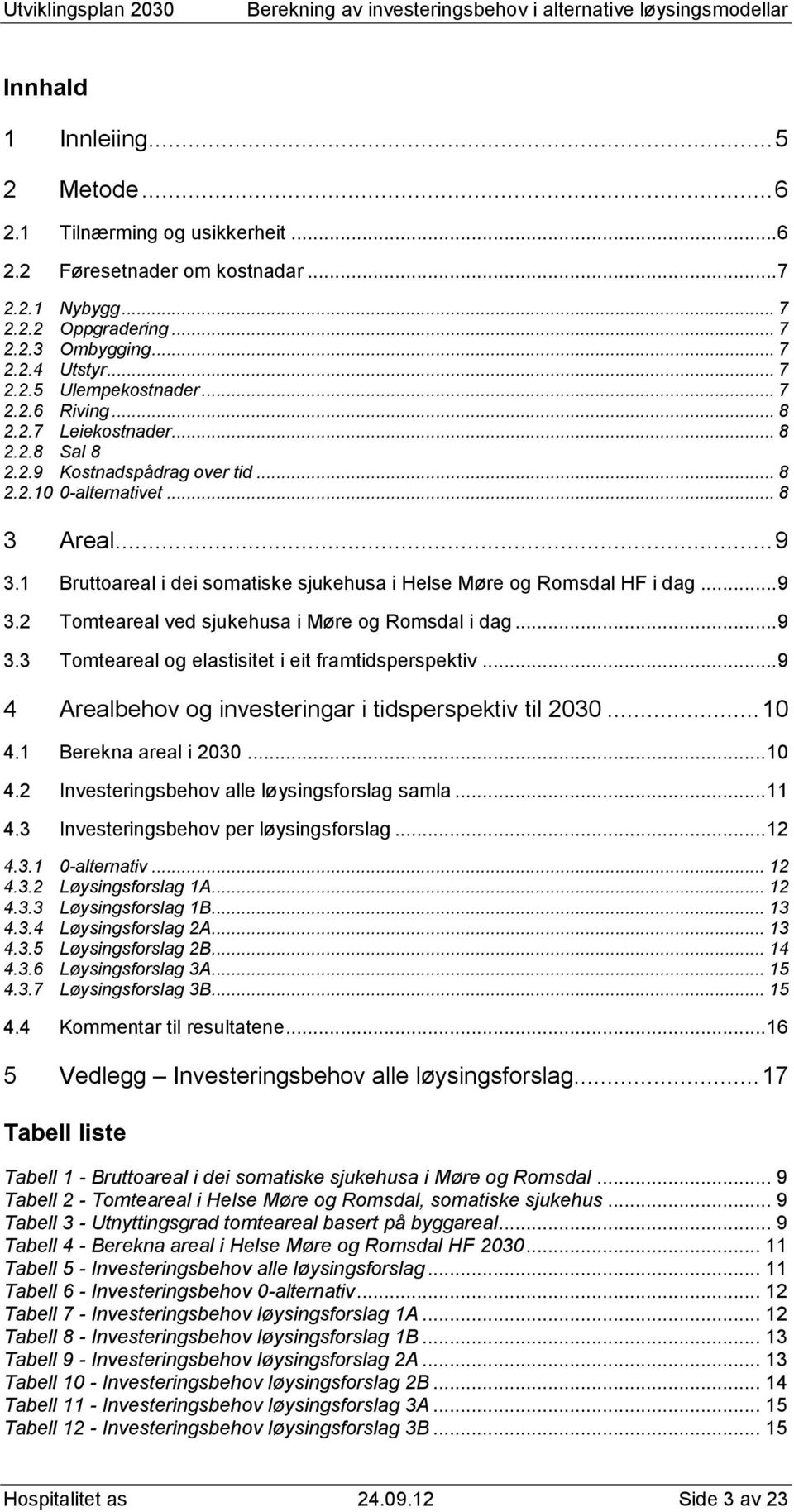 1 Bruttoareal i dei somatiske sjukehusa i Helse Møre og Romsdal HF i dag... 9 3.2 Tomteareal ved sjukehusa i Møre og Romsdal i dag... 9 3.3 Tomteareal og elastisitet i eit framtidsperspektiv.