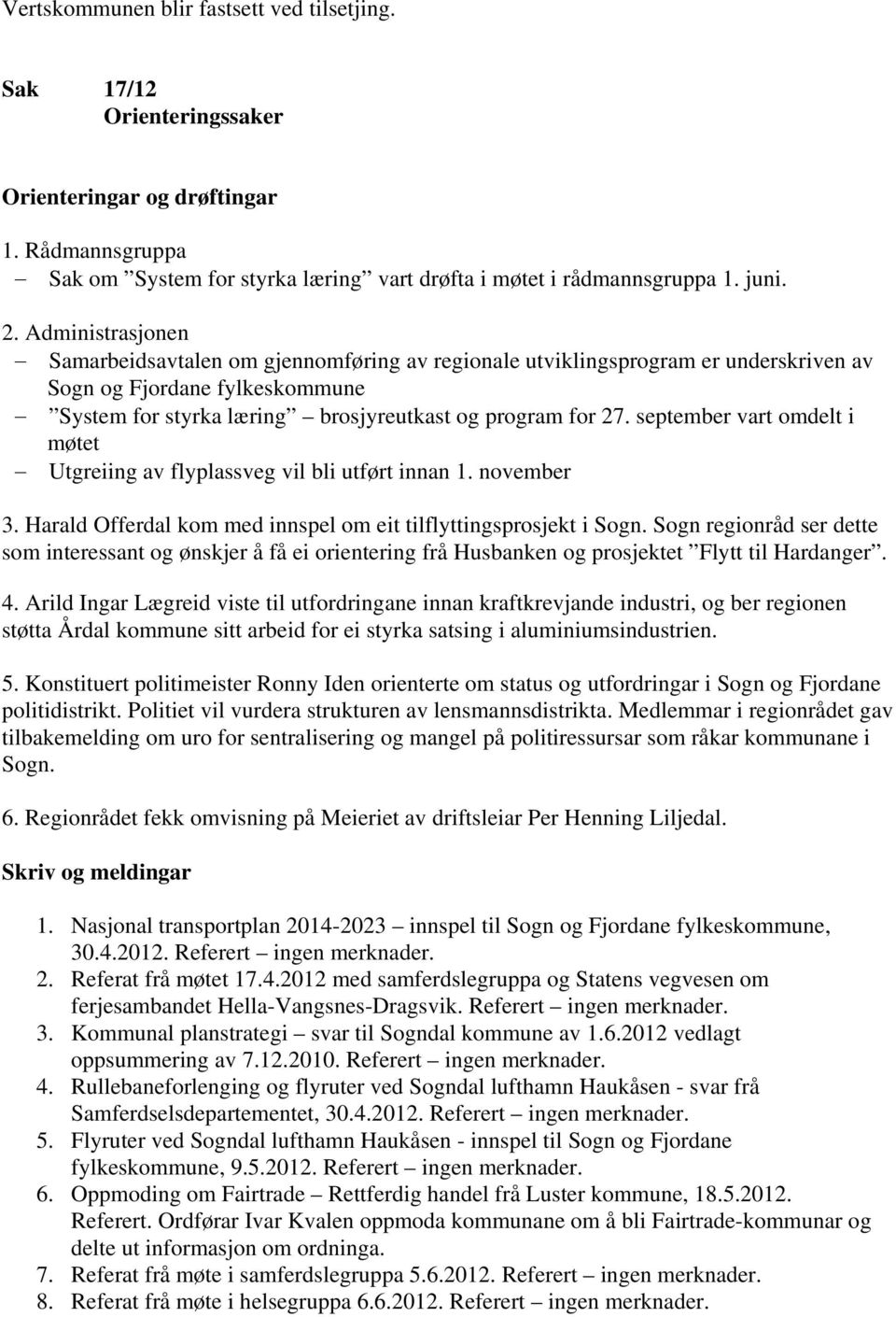 september vart omdelt i møtet Utgreiing av flyplassveg vil bli utført innan 1. november 3. Harald Offerdal kom med innspel om eit tilflyttingsprosjekt i Sogn.