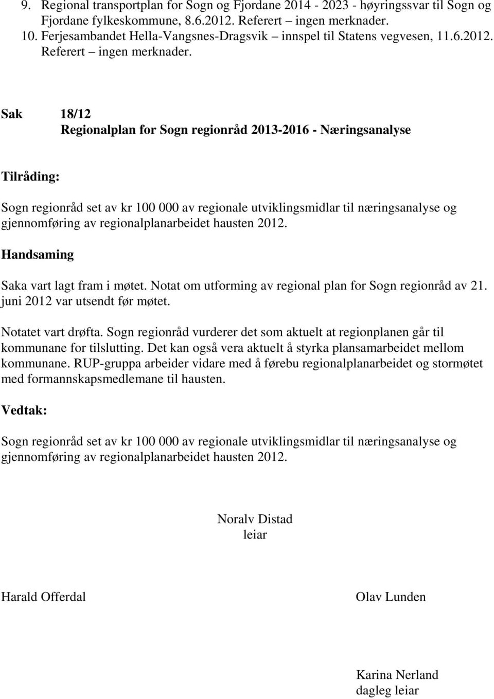 Sak 18/12 Regionalplan for Sogn regionråd 2013-2016 - Næringsanalyse Tilråding: Sogn regionråd set av kr 100 000 av regionale utviklingsmidlar til næringsanalyse og gjennomføring av