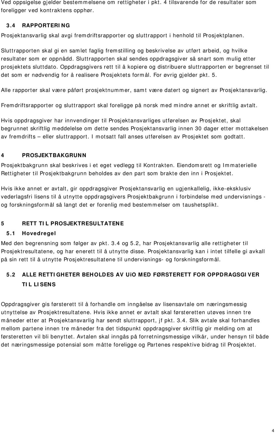 Sluttrapporten skal gi en samlet faglig fremstilling og beskrivelse av utført arbeid, og hvilke resultater som er oppnådd.