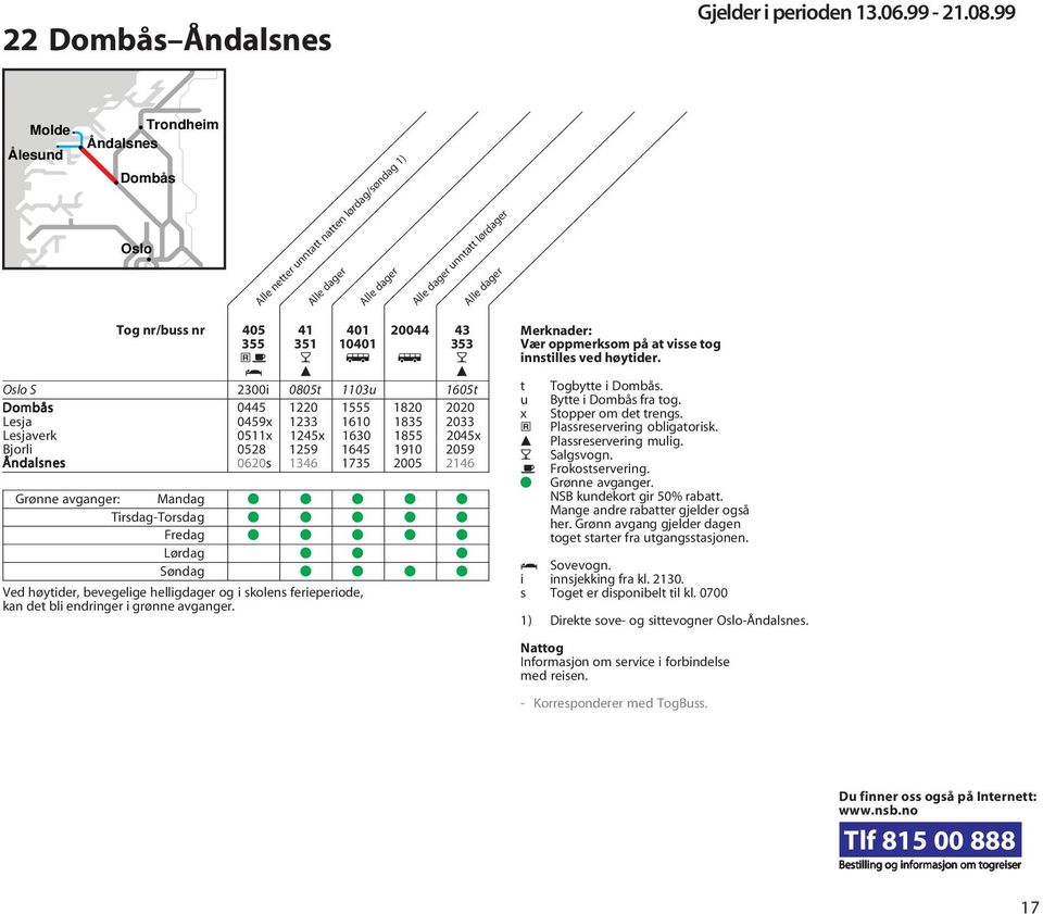 1735 2005 2146 Grønne avganger: Mandag g g g g g Tirsdag-Torsdag g g g g g Fredag g g g g g Lørdag g g g Søndag g g g g Ved høytider, bevegelige helligdager og i skolens ferieperiode, kan det bli