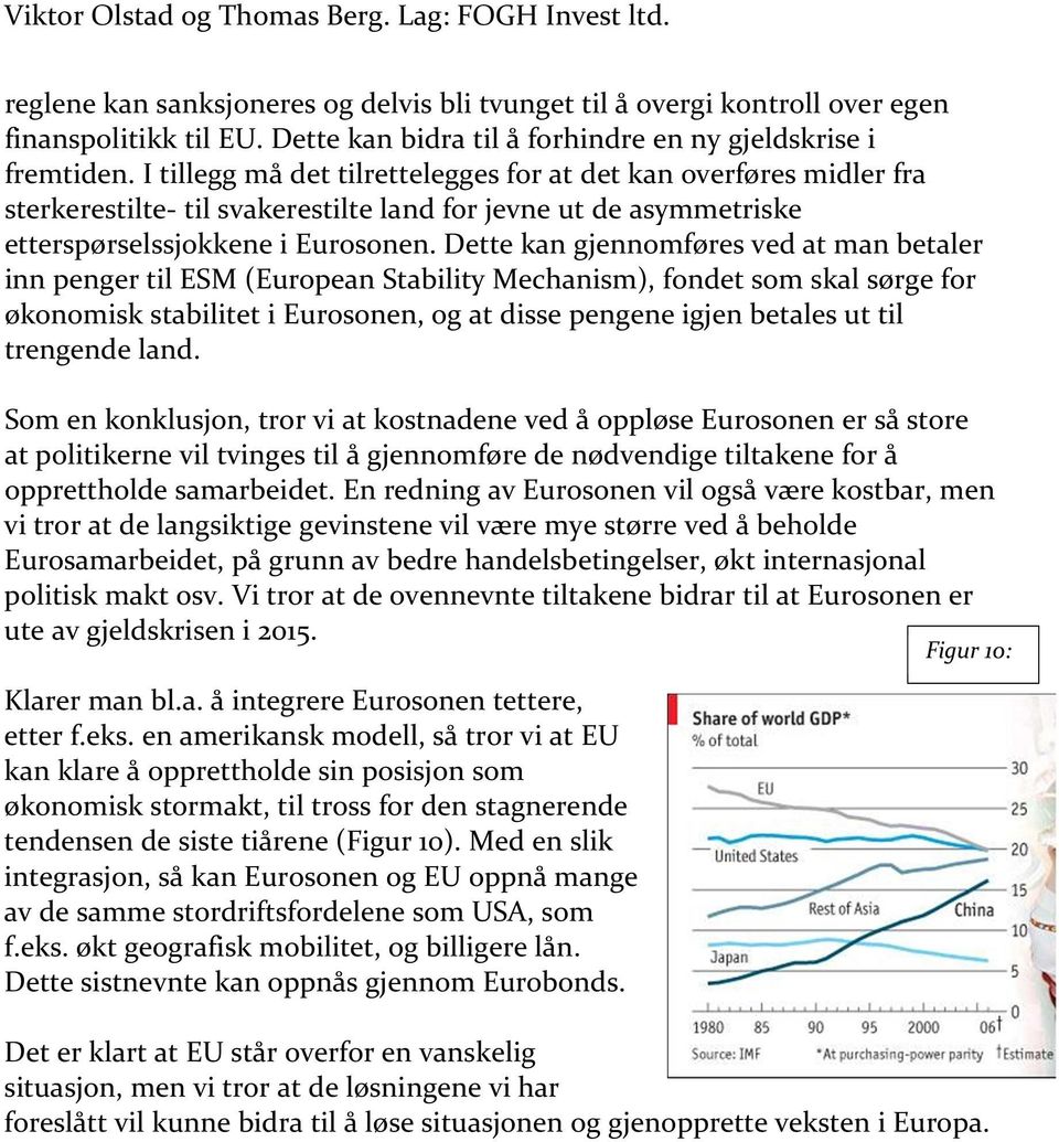 Dette kan gjennomføres ved at man betaler inn penger til ESM (European Stability Mechanism), fondet som skal sørge for økonomisk stabilitet i Eurosonen, og at disse pengene igjen betales ut til