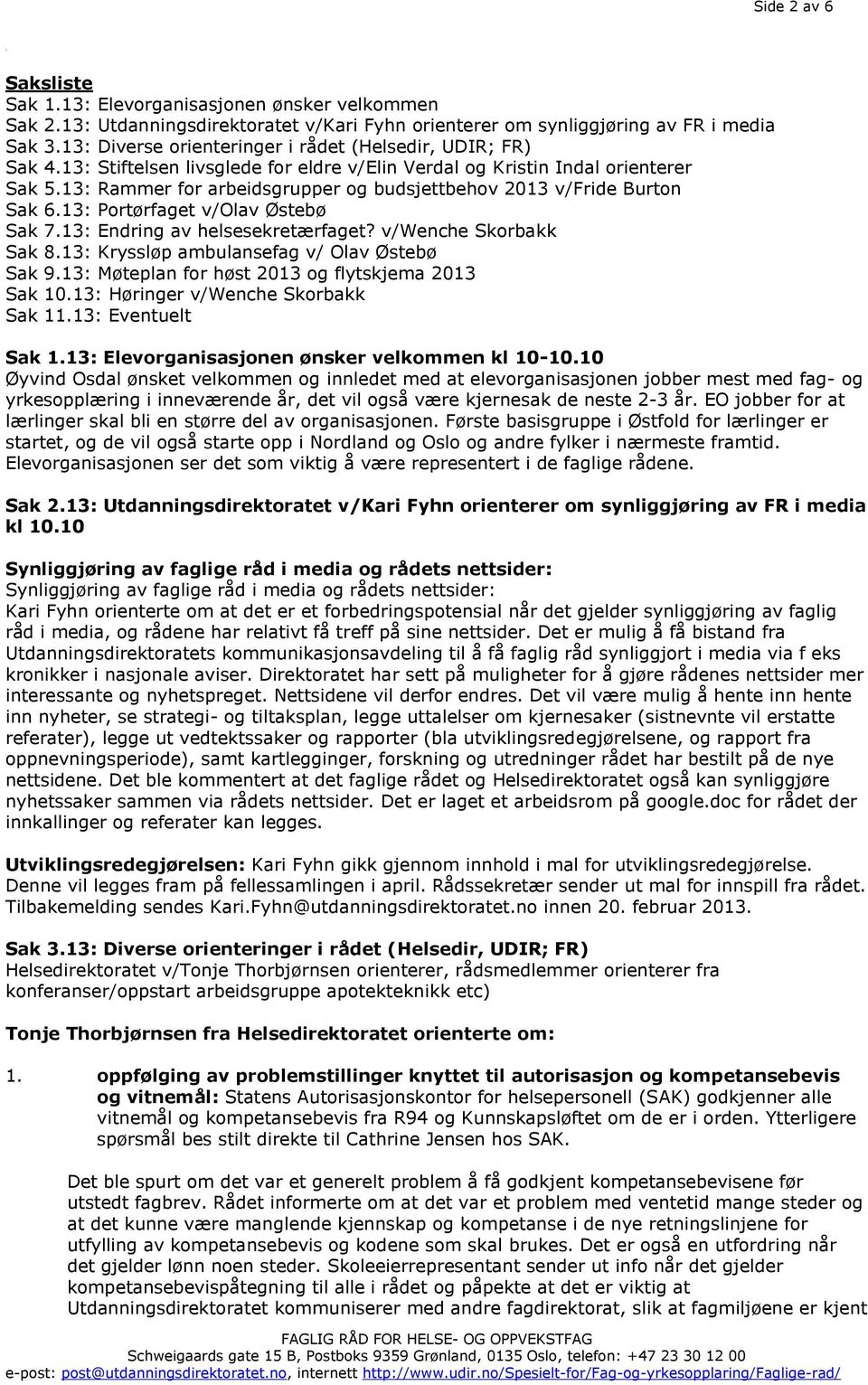 13: Rammer for arbeidsgrupper og budsjettbehov 2013 v/fride Burton Sak 6.13: Portørfaget v/olav Østebø Sak 7.13: Endring av helsesekretærfaget? v/wenche Skorbakk Sak 8.