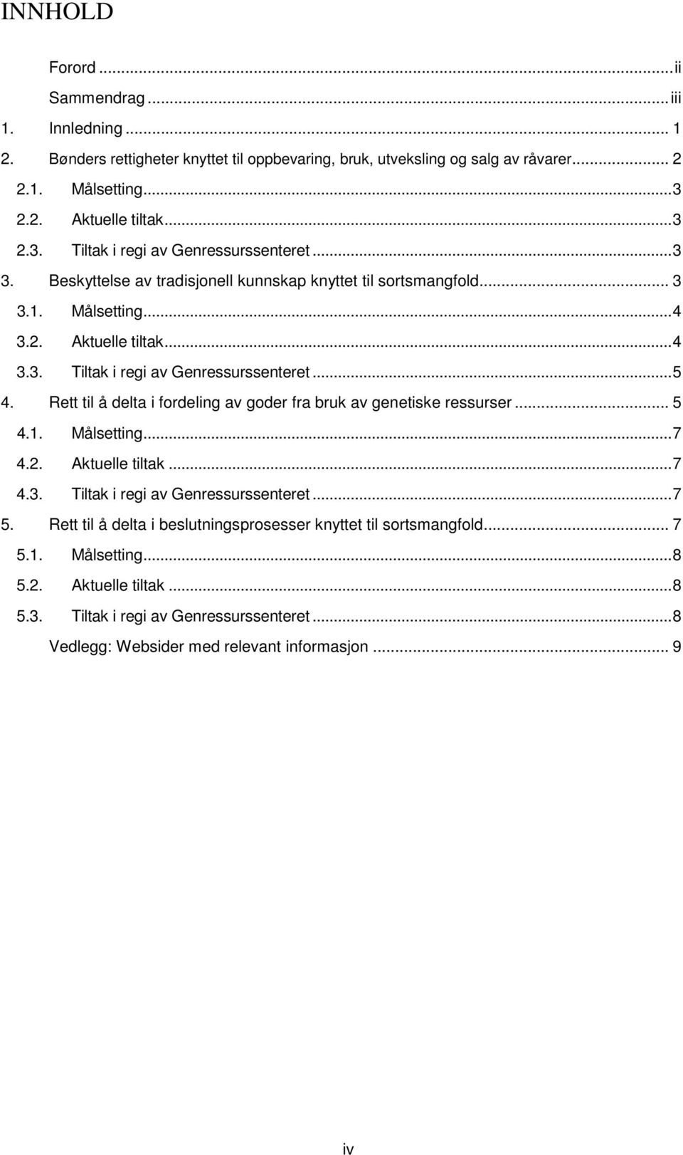 Rett til å delta i fordeling av goder fra bruk av genetiske ressurser... 5 4.1. Målsetting... 7 4.2. Aktuelle tiltak... 7 4.3. Tiltak i regi av Genressurssenteret... 7 5.