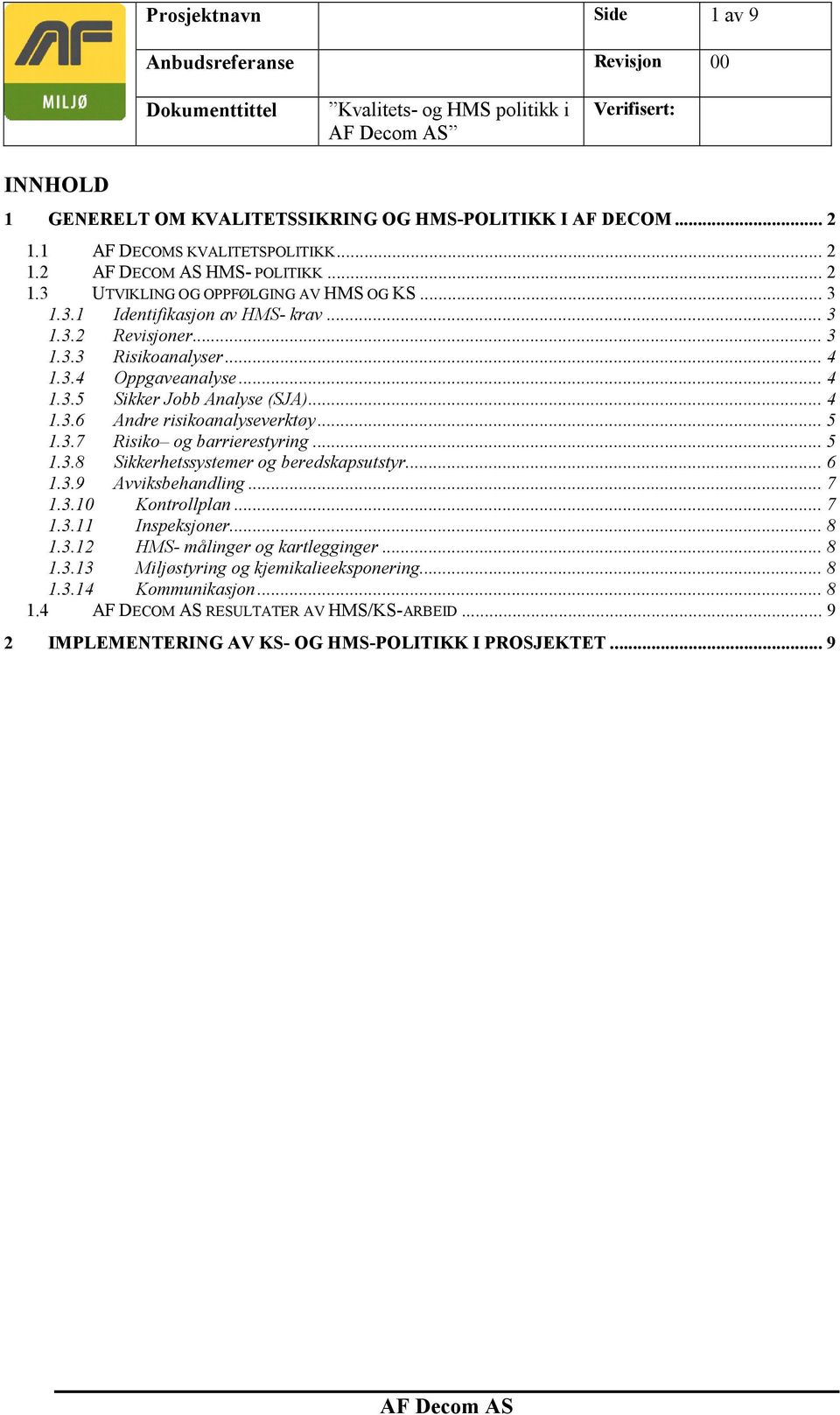 .. 5 1.3.8 Sikkerhetssystemer og beredskapsutstyr... 6 1.3.9 Avviksbehandling... 7 1.3.10 Kontrollplan... 7 1.3.11 Inspeksjoner... 8 1.3.12 HMS- målinger og kartlegginger... 8 1.3.13 Miljøstyring og kjemikalieeksponering.