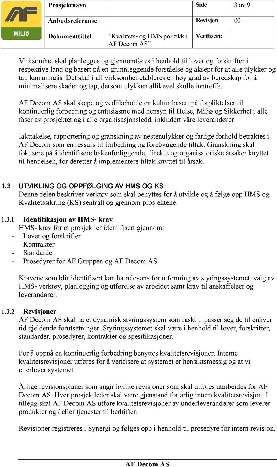 skal skape og vedlikeholde en kultur basert på forpliktelser til kontinuerlig forbedring og entusiasme med hensyn til Helse, Miljø og Sikkerhet i alle faser av prosjektet og i alle organisasjonsledd,