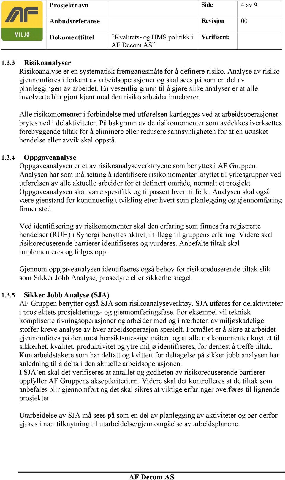 En vesentlig grunn til å gjøre slike analyser er at alle involverte blir gjort kjent med den risiko arbeidet innebærer.