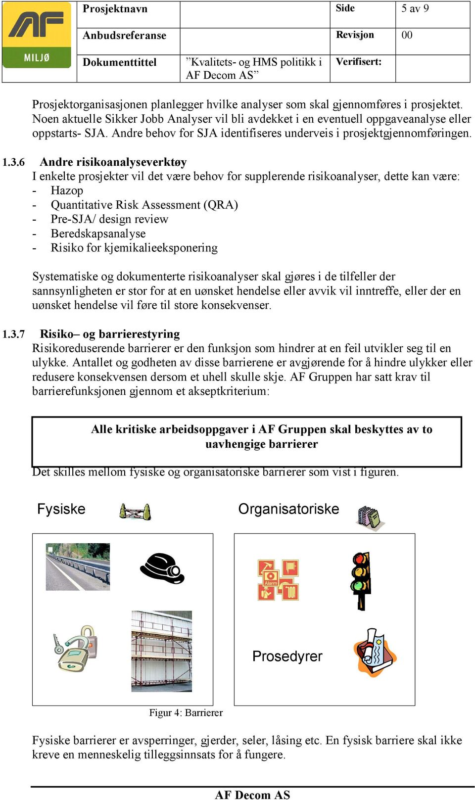 6 Andre risikoanalyseverktøy I enkelte prosjekter vil det være behov for supplerende risikoanalyser, dette kan være: - Hazop - Quantitative Risk Assessment (QRA) - Pre-SJA/ design review -