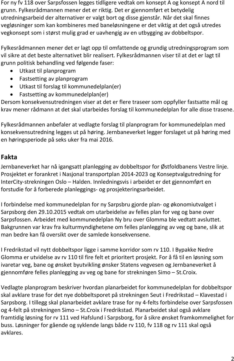 Når det skal finnes vegløsninger som kan kombineres med baneløsningene er det viktig at det også utredes vegkonsept som i størst mulig grad er uavhengig av en utbygging av dobbeltspor.