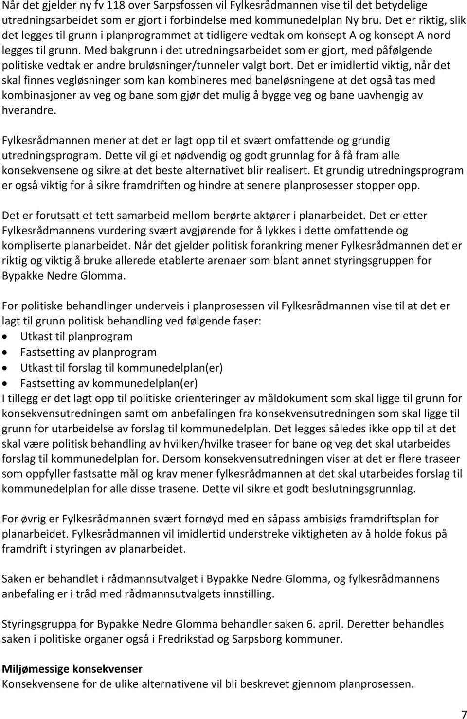 Med bakgrunn i det utredningsarbeidet som er gjort, med påfølgende politiske vedtak er andre bruløsninger/tunneler valgt bort.