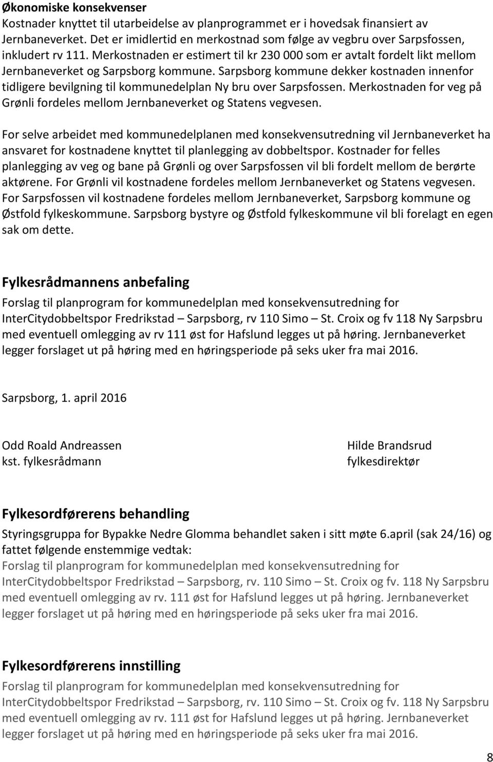Sarpsborg kommune dekker kostnaden innenfor tidligere bevilgning til kommunedelplan Ny bru over Sarpsfossen. Merkostnaden for veg på Grønli fordeles mellom Jernbaneverket og Statens vegvesen.