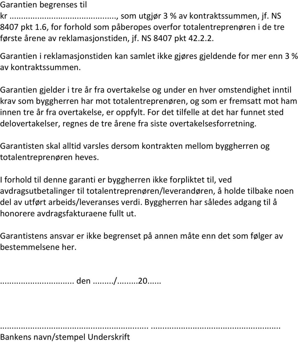 Garantien gjelder i tre år fra overtakelse og under en hver omstendighet inntil krav som byggherren har mot totalentreprenøren, og som er fremsatt mot ham innen tre år fra overtakelse, er oppfylt.