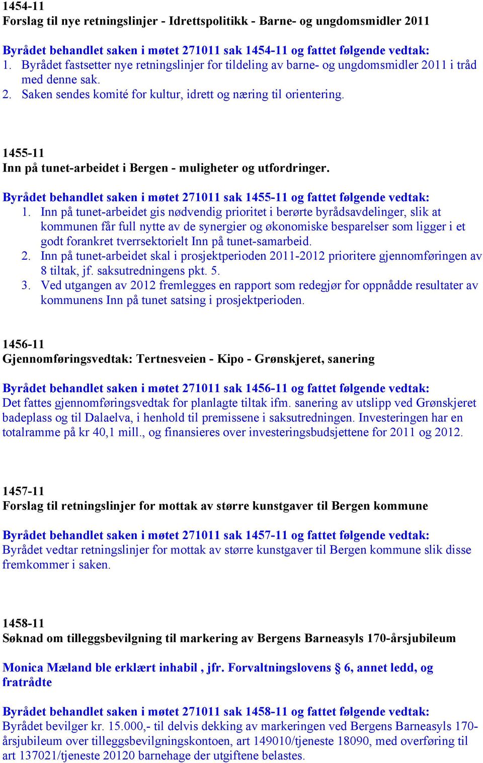 1455-11 Inn på tunet-arbeidet i Bergen - muligheter og utfordringer. Byrådet behandlet saken i møtet 271011 sak 1455-11 og fattet følgende vedtak: 1.