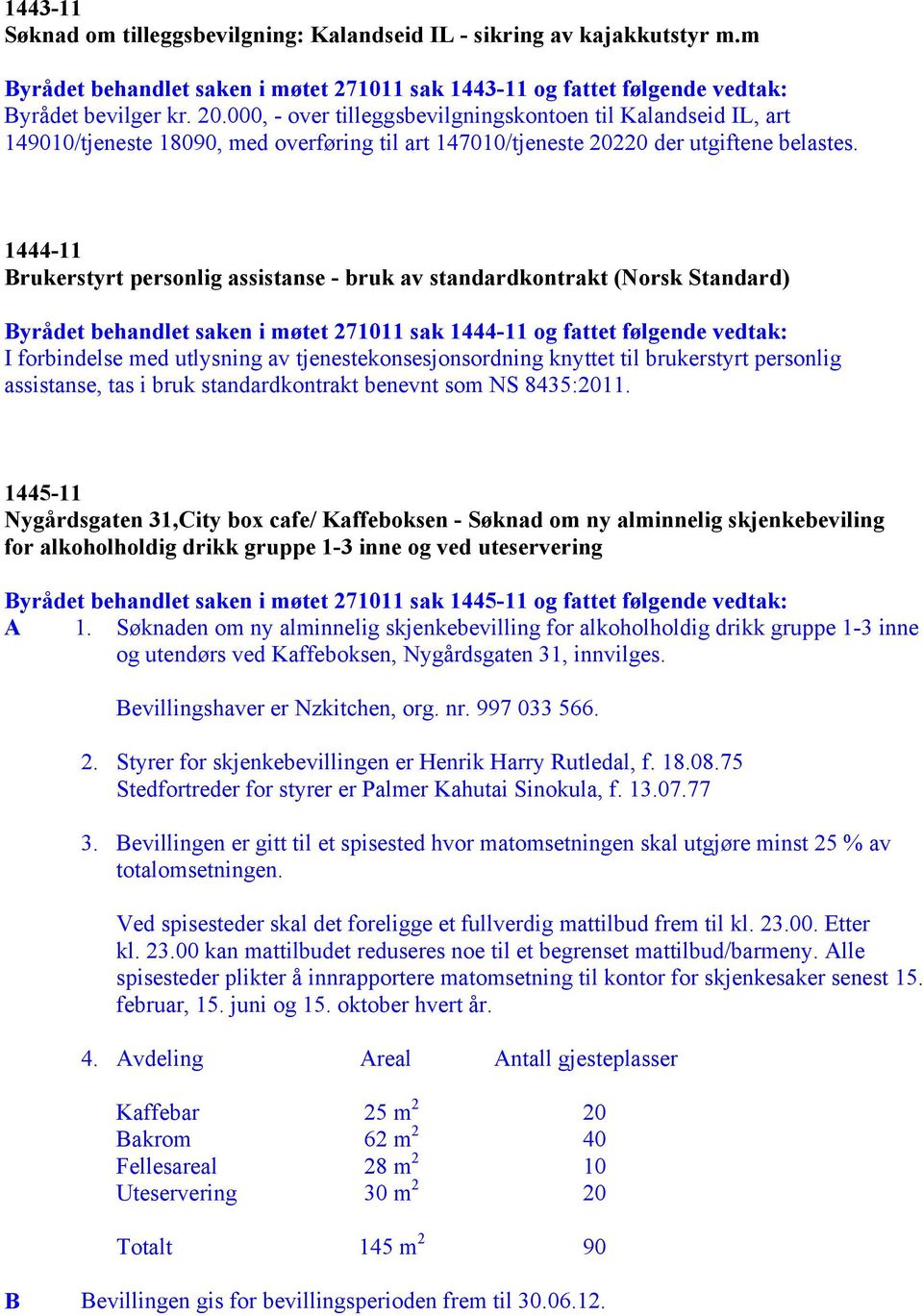 1444-11 Brukerstyrt personlig assistanse - bruk av standardkontrakt (Norsk Standard) Byrådet behandlet saken i møtet 271011 sak 1444-11 og fattet følgende vedtak: I forbindelse med utlysning av