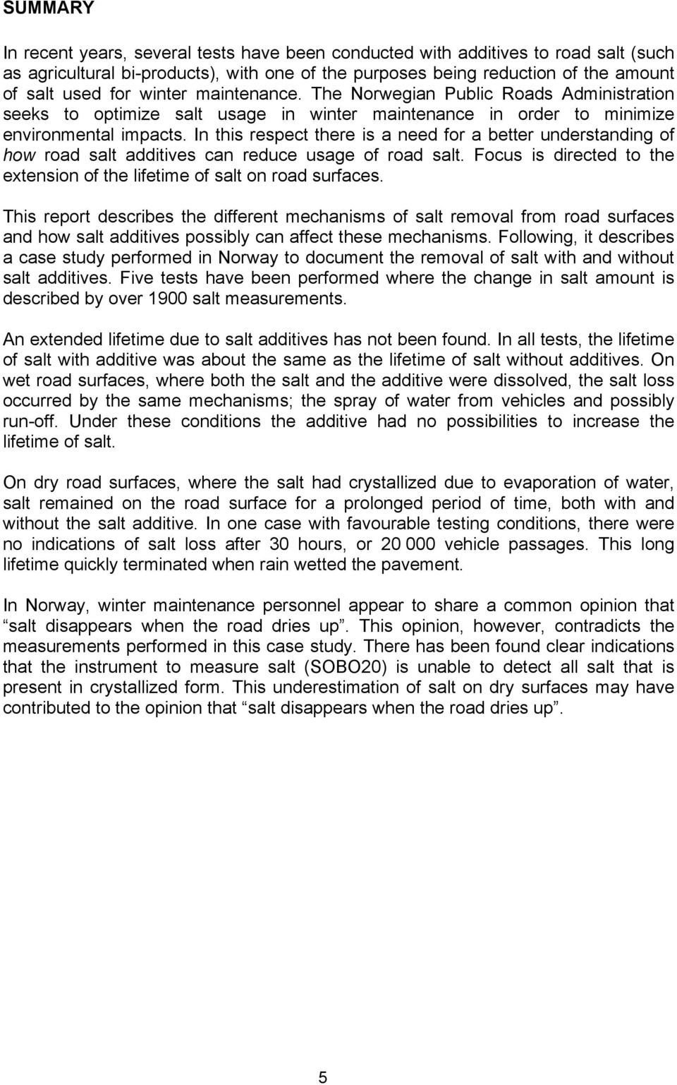 In this respect there is a need for a better understanding of how road salt additives can reduce usage of road salt. Focus is directed to the extension of the lifetime of salt on road surfaces.