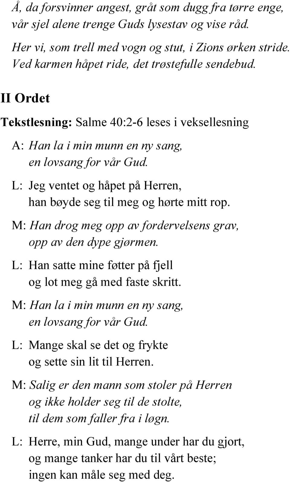 L: Jeg ventet og håpet på Herren, han bøyde seg til meg og hørte mitt rop. M: Han drog meg opp av fordervelsens grav, opp av den dype gjørmen.