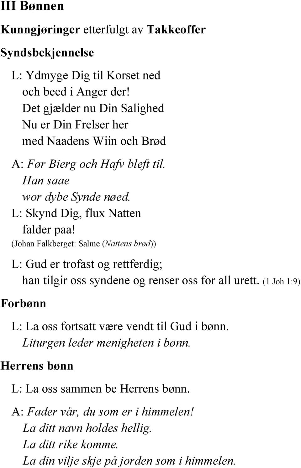 L: Skynd Dig, flux Natten falder paa! (Johan Falkberget: Salme ( attens brød)) L: Gud er trofast og rettferdig; han tilgir oss syndene og renser oss for all urett.