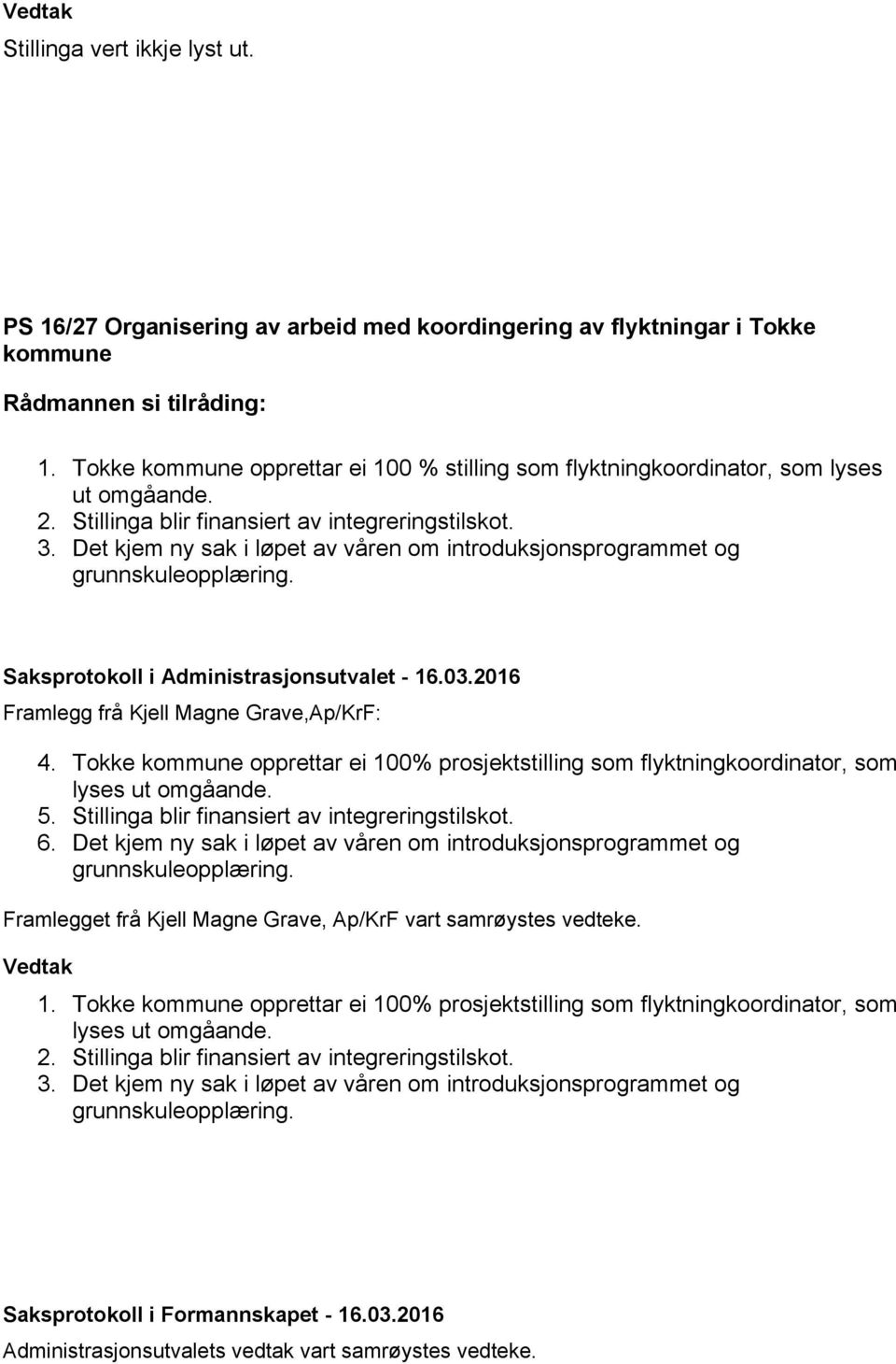 Det kjem ny sak i løpet av våren om introduksjonsprogrammet og grunnskuleopplæring. Saksprotokoll i Administrasjonsutvalet - 16.03.2016 Framlegg frå Kjell Magne Grave,Ap/KrF: 4.