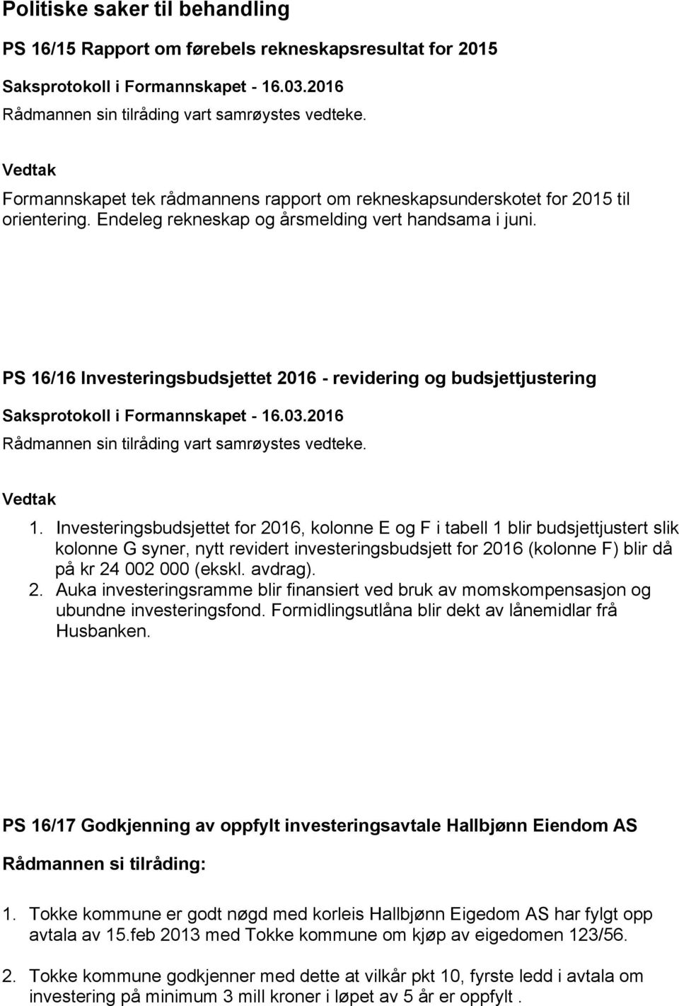 Investeringsbudsjettet for 2016, kolonne E og F i tabell 1 blir budsjettjustert slik kolonne G syner, nytt revidert investeringsbudsjett for 2016 (kolonne F) blir då på kr 24 002 000 (ekskl. avdrag).