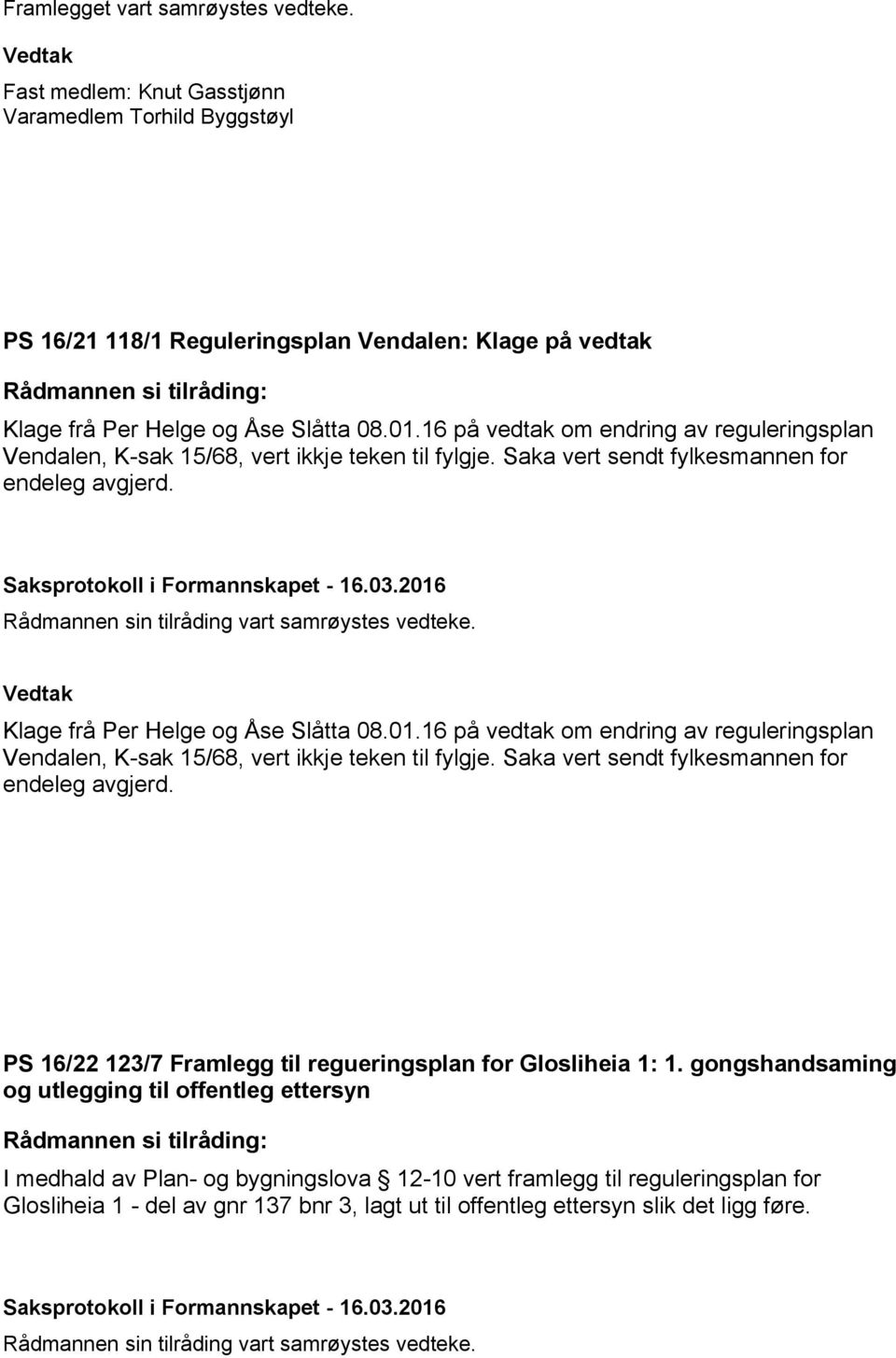 16 på vedtak om endring av reguleringsplan Vendalen, K-sak 15/68, vert ikkje teken til fylgje. Saka vert sendt fylkesmannen for endeleg avgjerd.