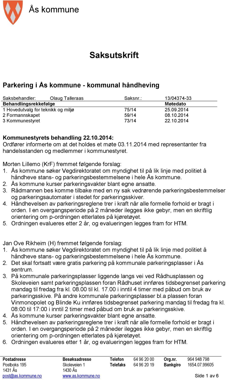2014 med representanter fra handelsstanden og medlemmer i kommunestyret. Morten Lillemo (KrF) fremmet følgende forslag: 2. kurser parkeringsvakter blant egne ansatte. 3.