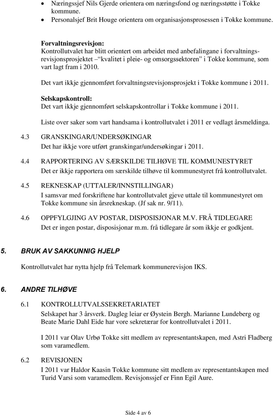2010. Det vart ikkje gjennomført forvaltningsrevisjonsprosjekt i Tokke kommune i 2011. Selskapskontroll: Det vart ikkje gjennomført selskapskontrollar i Tokke kommune i 2011.