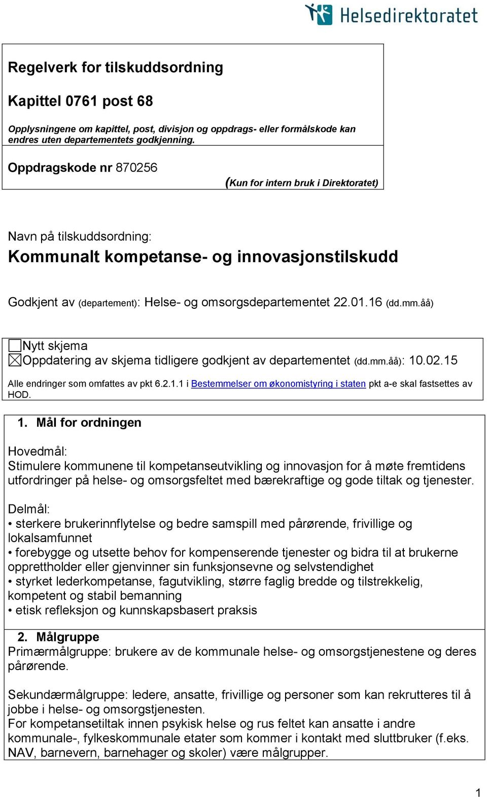 16 (dd.mm.åå) Nytt skjema Oppdatering av skjema tidligere godkjent av departementet (dd.mm.åå): 10.02.15 Alle endringer som omfattes av pkt 6.2.1.1 i Bestemmelser om økonomistyring i staten pkt a-e skal fastsettes av HOD.