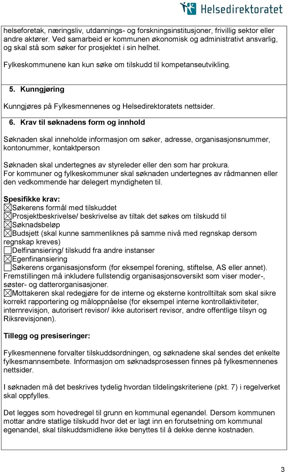 Kunngjøring Kunngjøres på Fylkesmennenes og Helsedirektoratets nettsider. 6.