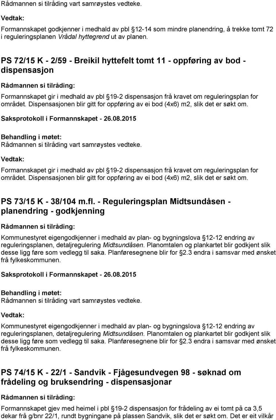 Dispensasjonen blir gitt for oppføring av ei bod (4x6) m2, slik det er søkt om. Formannskapet gir i medhald av pbl 19-2 frå kravet om reguleringsplan for området.