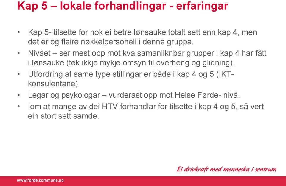 Nivået ser mest opp mot kva samanliknbar grupper i kap 4 har fått i lønsauke (tek ikkje mykje omsyn til overheng og glidning).