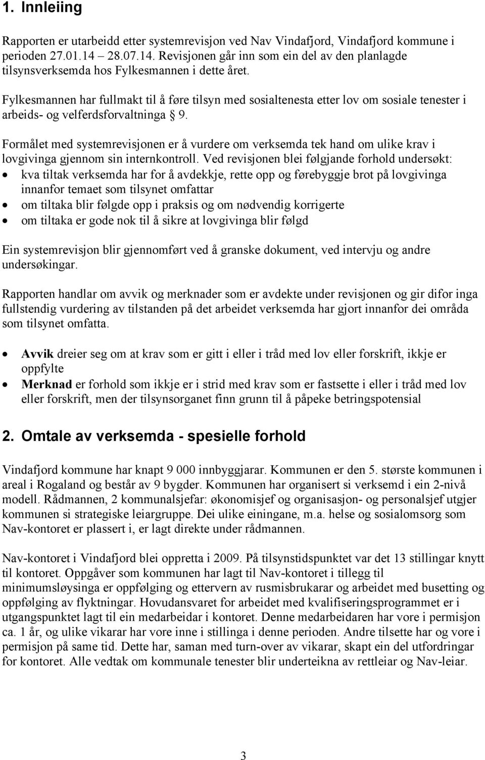 Fylkesmannen har fullmakt til å føre tilsyn med sosialtenesta etter lov om sosiale tenester i arbeids- og velferdsforvaltninga 9.