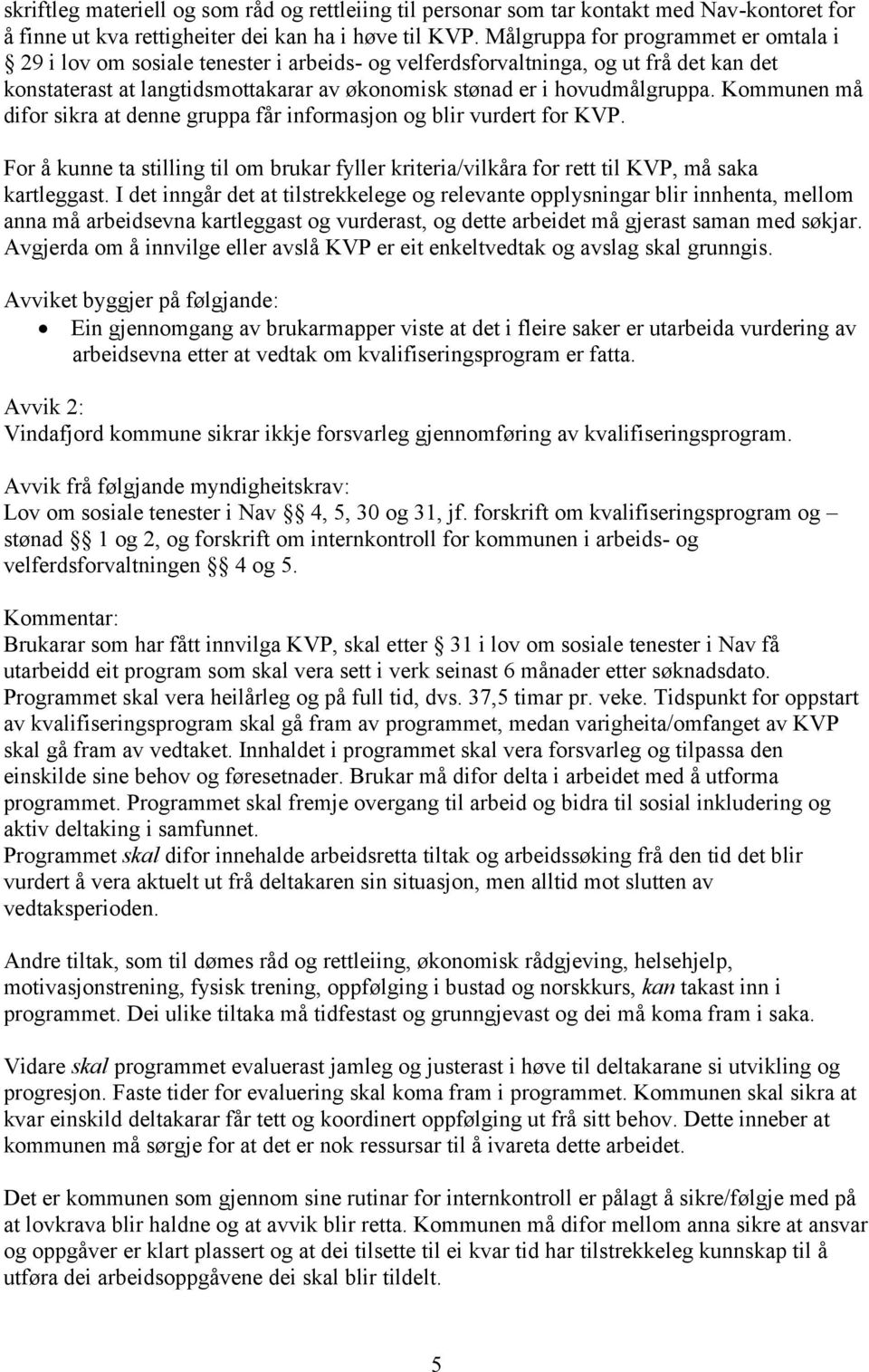 Kommunen må difor sikra at denne gruppa får informasjon og blir vurdert for KVP. For å kunne ta stilling til om brukar fyller kriteria/vilkåra for rett til KVP, må saka kartleggast.