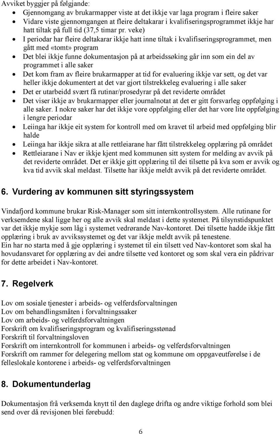 veke) I periodar har fleire deltakarar ikkje hatt inne tiltak i kvalifiseringsprogrammet, men gått med «tomt» program Det blei ikkje funne dokumentasjon på at arbeidssøking går inn som ein del av