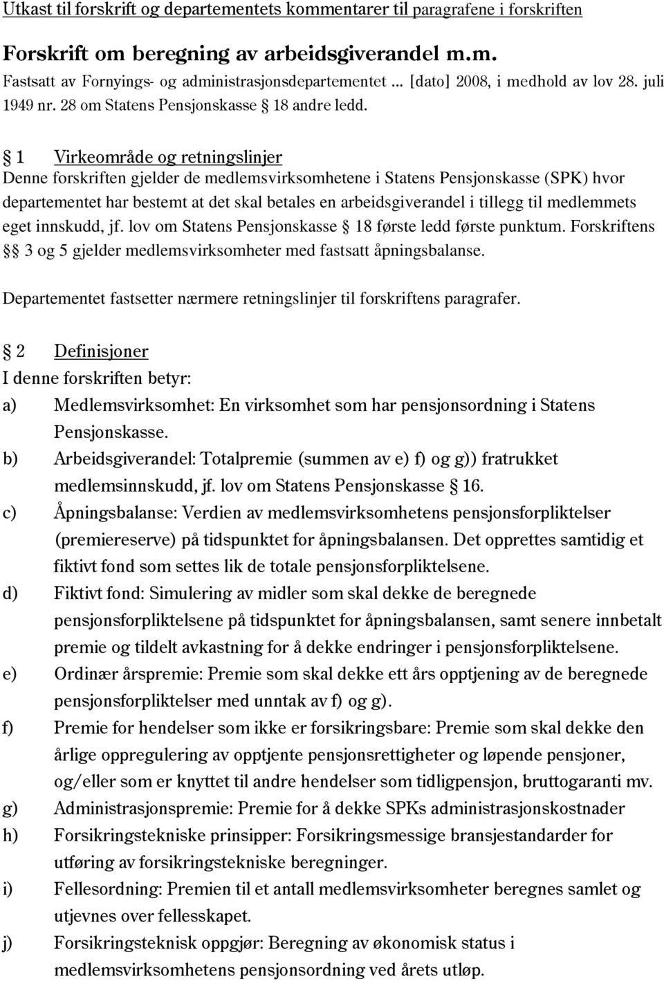 1 Virkeområde og retningslinjer Denne forskriften gjelder de medlemsvirksomhetene i Statens Pensjonskasse (SPK) hvor departementet har bestemt at det skal betales en arbeidsgiverandel i tillegg til