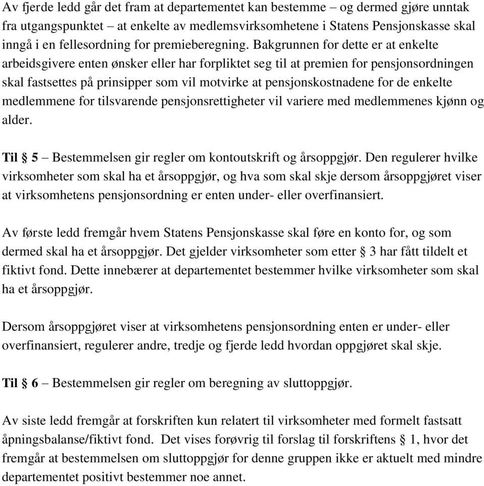 Bakgrunnen for dette er at enkelte arbeidsgivere enten ønsker eller har forpliktet seg til at premien for pensjonsordningen skal fastsettes på prinsipper som vil motvirke at pensjonskostnadene for de