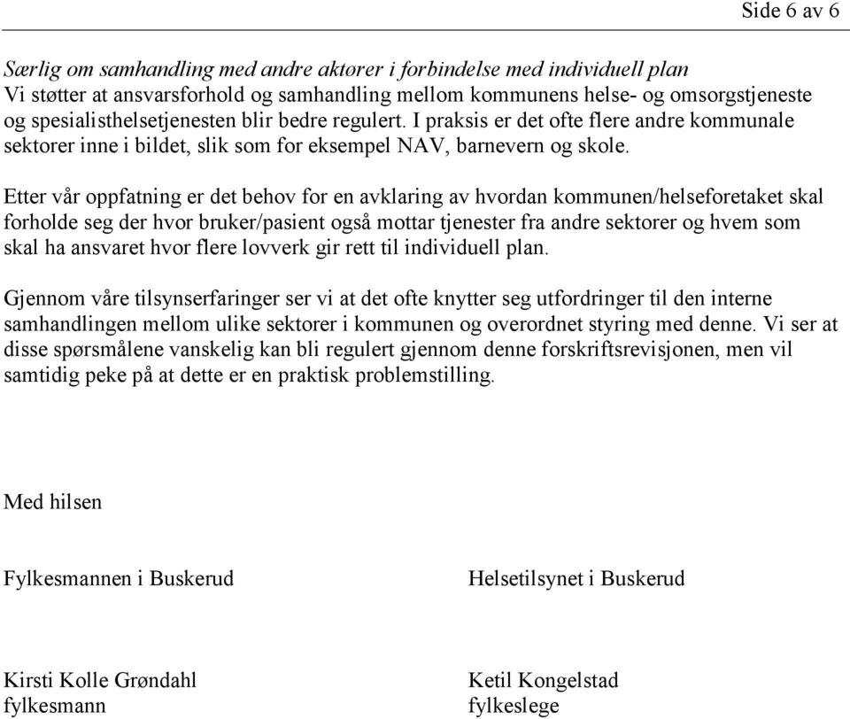 Etter vår oppfatning er det behov for en avklaring av hvordan kommunen/helseforetaket skal forholde seg der hvor bruker/pasient også mottar tjenester fra andre sektorer og hvem som skal ha ansvaret