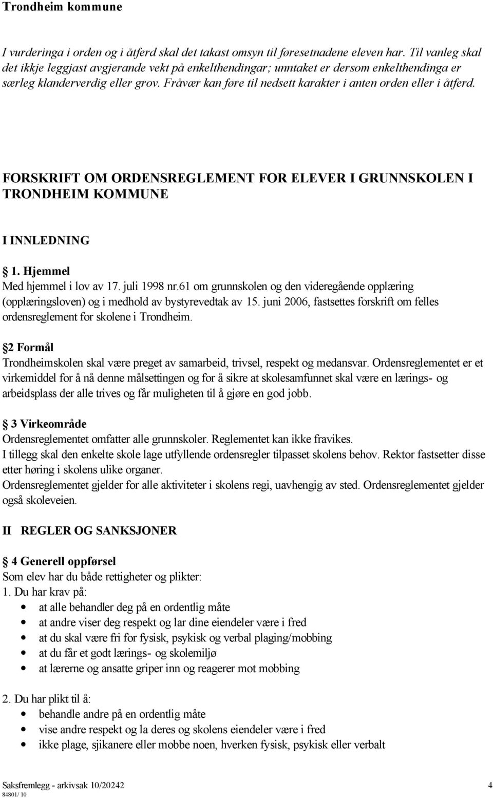 Fråvær kan føre til nedsett karakter i anten orden eller i åtferd. FORSKRIFT OM ORDENSREGLEMENT FOR ELEVER I GRUNNSKOLEN I TRONDHEIM KOMMUNE I INNLEDNING 1. Hjemmel Med hjemmel i lov av 17.