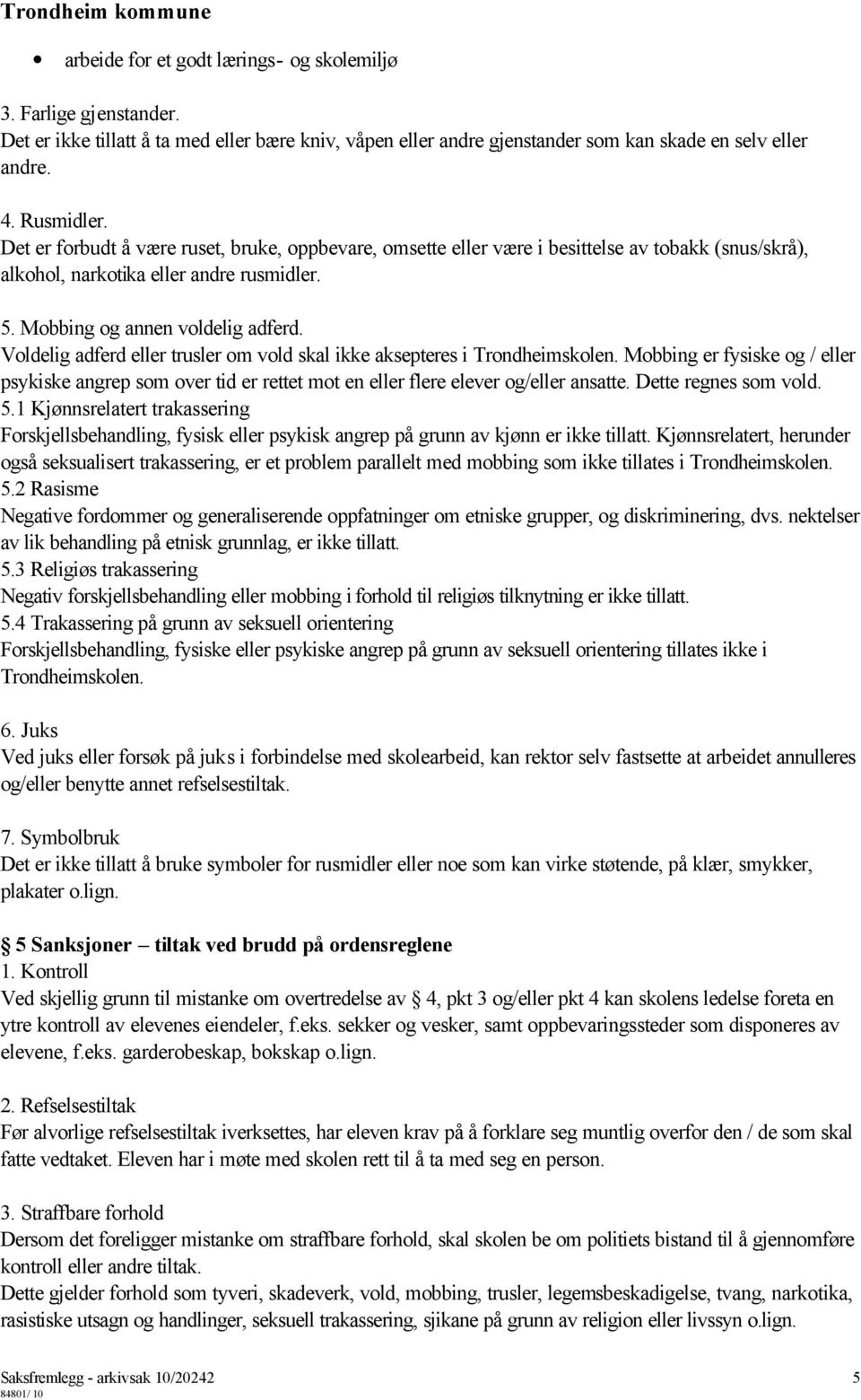 Voldelig adferd eller trusler om vold skal ikke aksepteres i Trondheimskolen. Mobbing er fysiske og / eller psykiske angrep som over tid er rettet mot en eller flere elever og/eller ansatte.