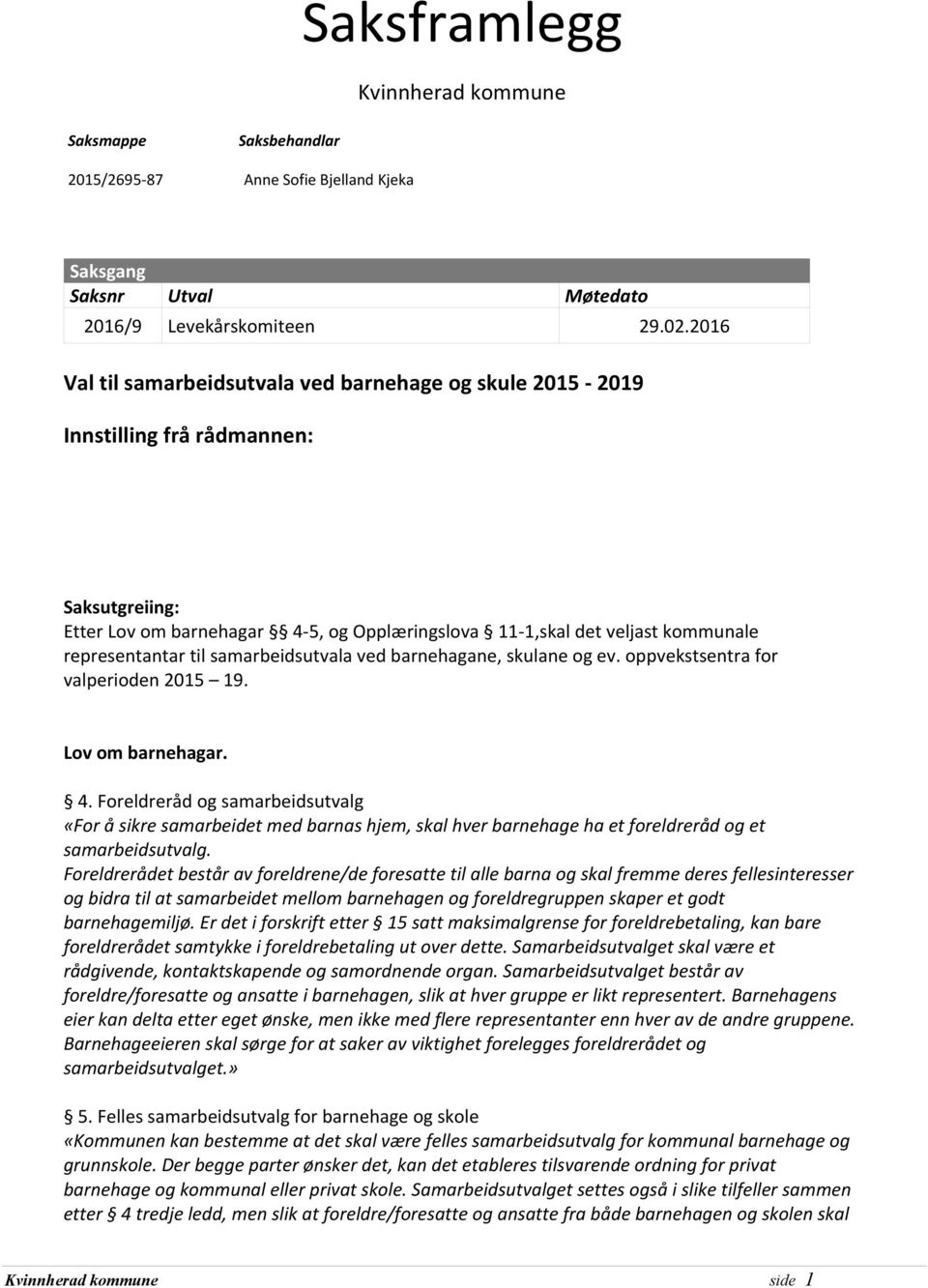 til samarbeidsutvala ved barnehagane, skulane og ev. oppvekstsentra for valperioden 2015 19. Lov om barnehagar. 4.