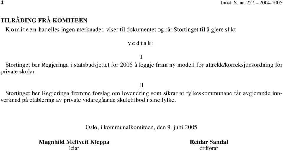 Stortinget ber Regjeringa i statsbudsjettet for 2006 å leggje fram ny modell for uttrekk/korreksjonsordning for private skular.