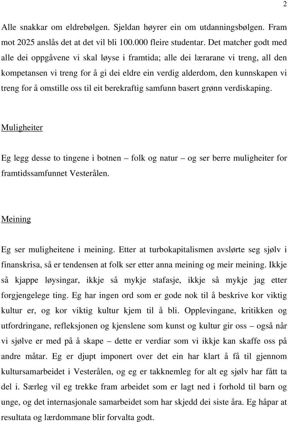 omstille oss til eit berekraftig samfunn basert grønn verdiskaping. Muligheiter Eg legg desse to tingene i botnen folk og natur og ser berre muligheiter for framtidssamfunnet Vesterålen.