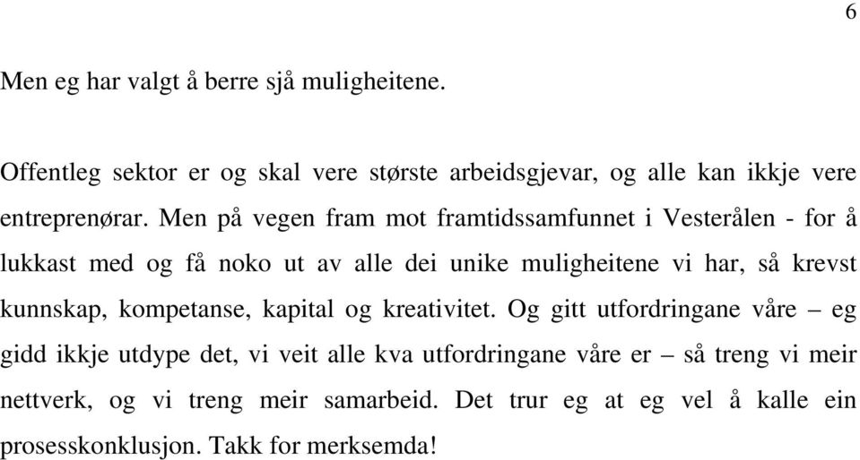 Men på vegen fram mot framtidssamfunnet i Vesterålen - for å lukkast med og få noko ut av alle dei unike muligheitene vi har, så